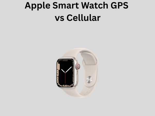 Apple Smart Watch GPS vs Cellular