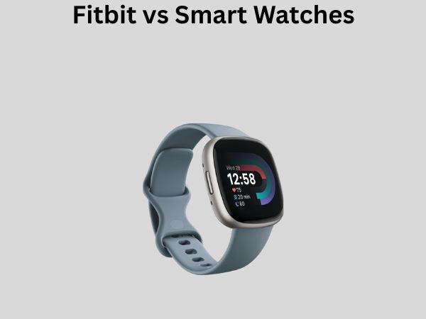 Fitbit vs Smart Watches