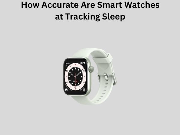How Accurate Are Smart Watches at Tracking Sleep? The Ultimate Guide