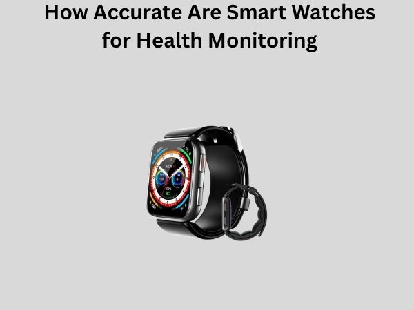 How Accurate Are Smart Watches for Health Monitoring