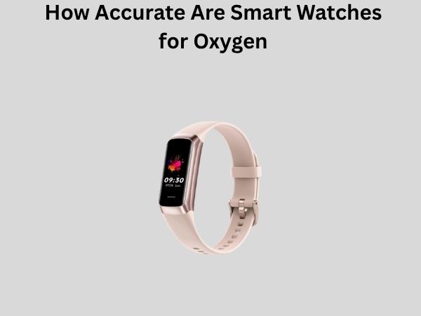 How Accurate Are Smart Watches for Oxygen