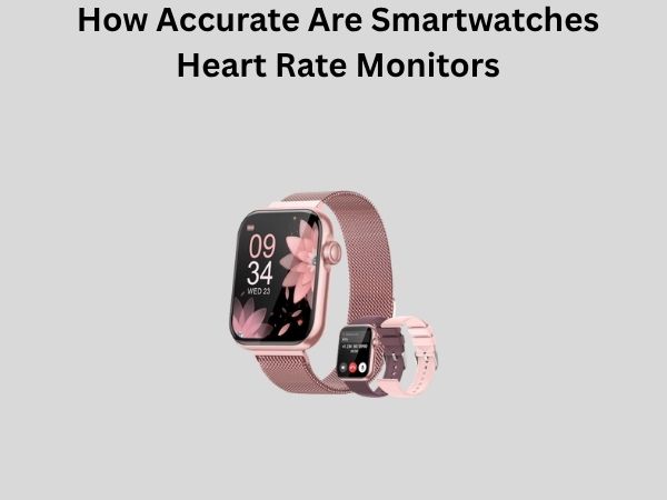 How Accurate Are Smartwatches Heart Rate Monitors
