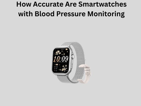 How Accurate Are Smartwatches with Blood Pressure Monitoring