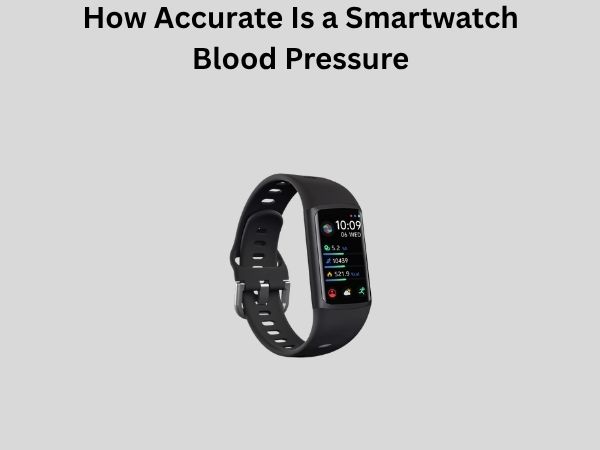 How Accurate Is a Smartwatch Blood Pressure
