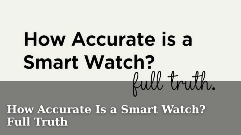 How Accurate Is a Smart Watch? Full Truth