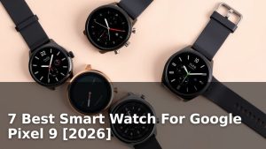 7 Top Smart Watches for Google Pixel 9 in 2026