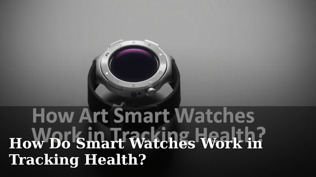 How Do Smart Watches Work in Tracking Health?