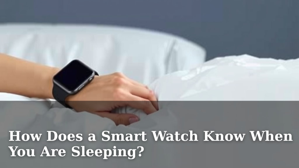 How Does a Smart Watch Know When You Are Sleeping?