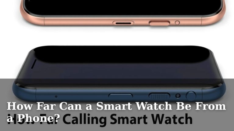 How Far Can a Smart Watch Be From a Phone?