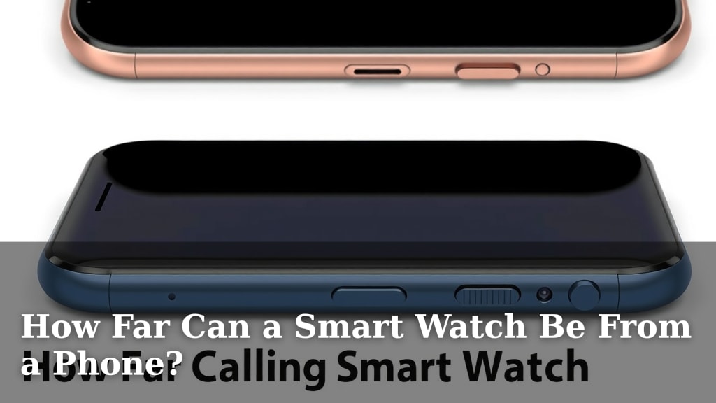 How Far Can a Smart Watch Be From a Phone?